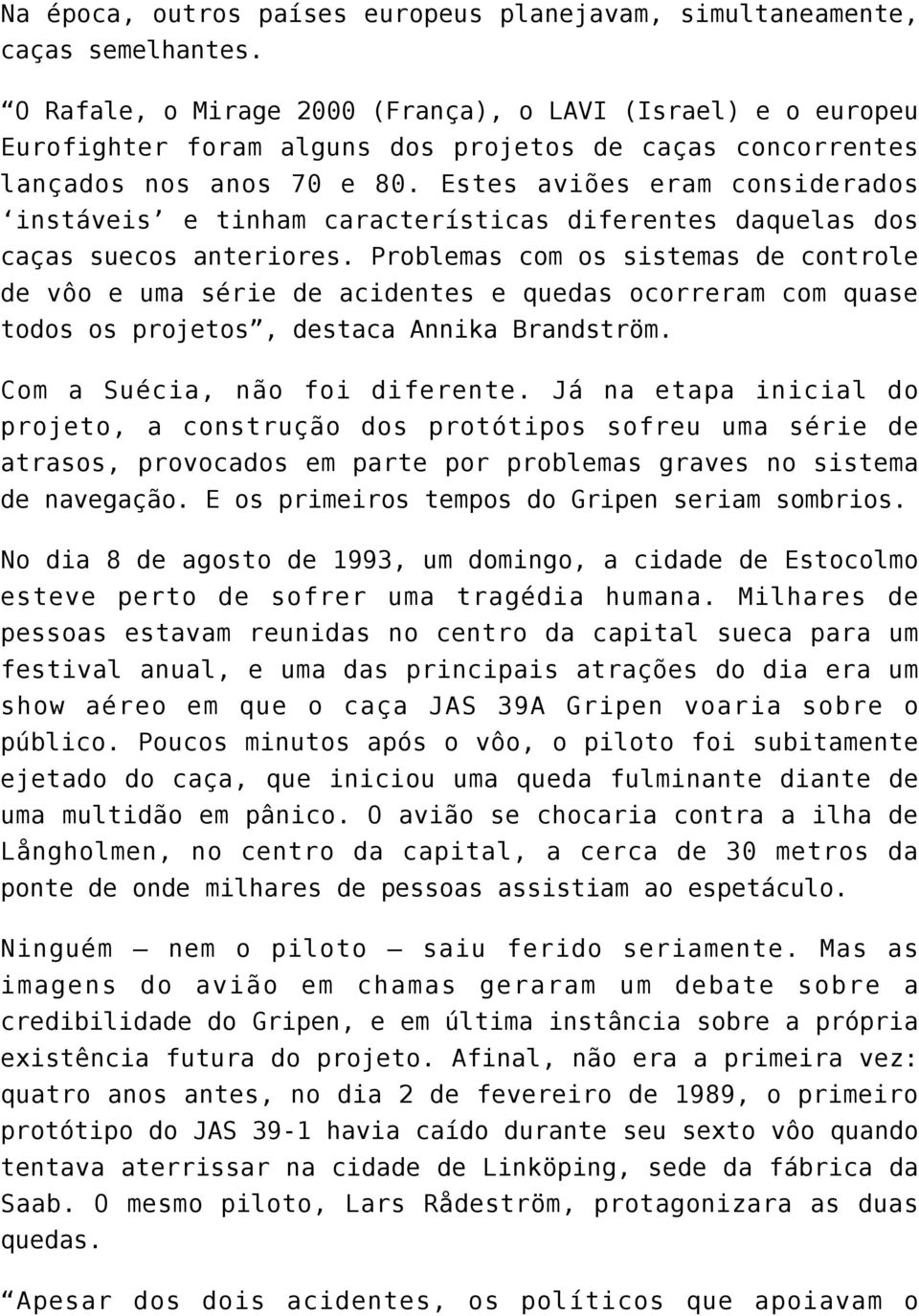 Estes aviões eram considerados instáveis e tinham características diferentes daquelas dos caças suecos anteriores.