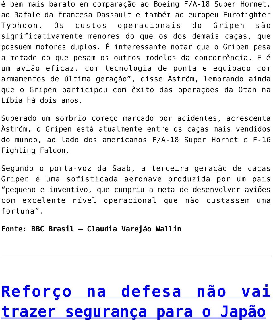 É interessante notar que o Gripen pesa a metade do que pesam os outros modelos da concorrência.