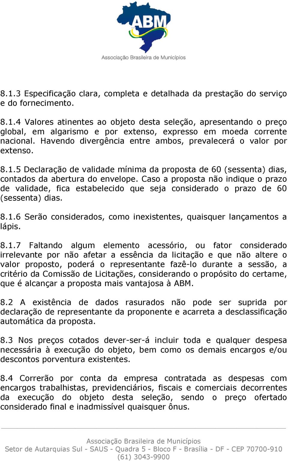 Caso a proposta não indique o prazo de validade, fica estabelecido que seja considerado o prazo de 60 (sessenta) dias. 8.1.