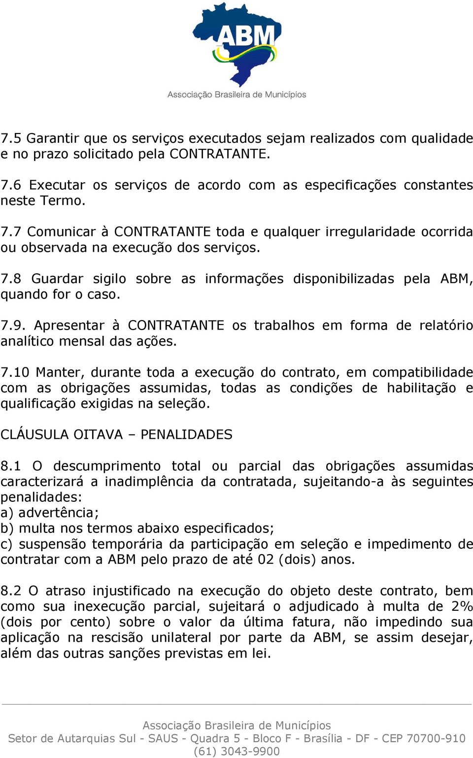 7.9. Apresentar à CONTRATANTE os trabalhos em forma de relatório analítico mensal das ações. 7.