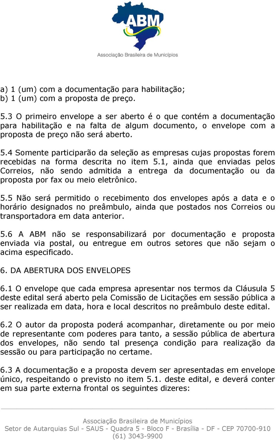 4 Somente participarão da seleção as empresas cujas propostas forem recebidas na forma descrita no item 5.