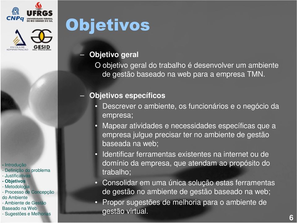 precisar ter no ambiente de gestão baseada na web; Identificar ferramentas existentes na internet ou de domínio da empresa, que atendam ao propósito