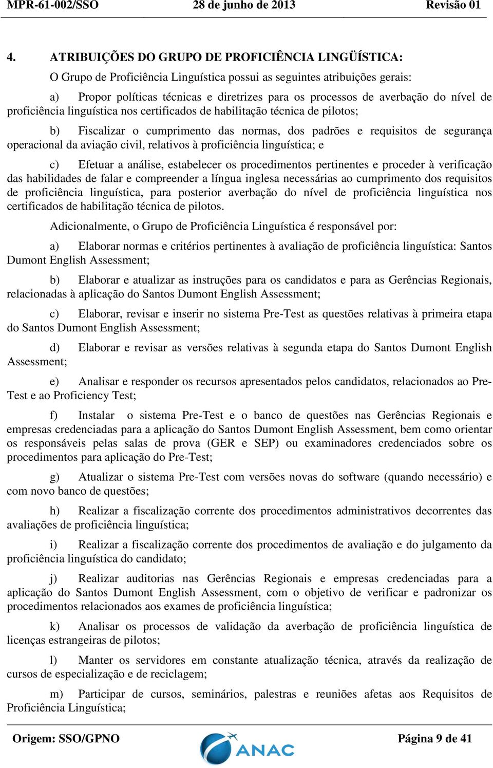 civil, relativos à proficiência linguística; e c) Efetuar a análise, estabelecer os procedimentos pertinentes e proceder à verificação das habilidades de falar e compreender a língua inglesa