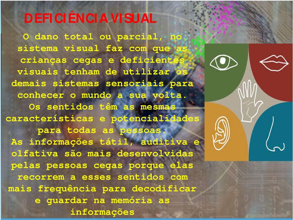 Os sentidos têm as mesmas características e potencialidades para todas as pessoas.