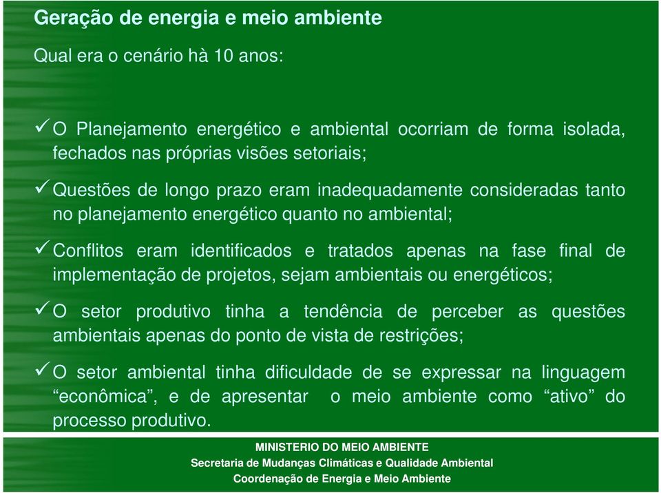 apenas na fase final de implementação de projetos, sejam ambientais ou energéticos; O setor produtivo tinha a tendência de perceber as questões ambientais apenas do