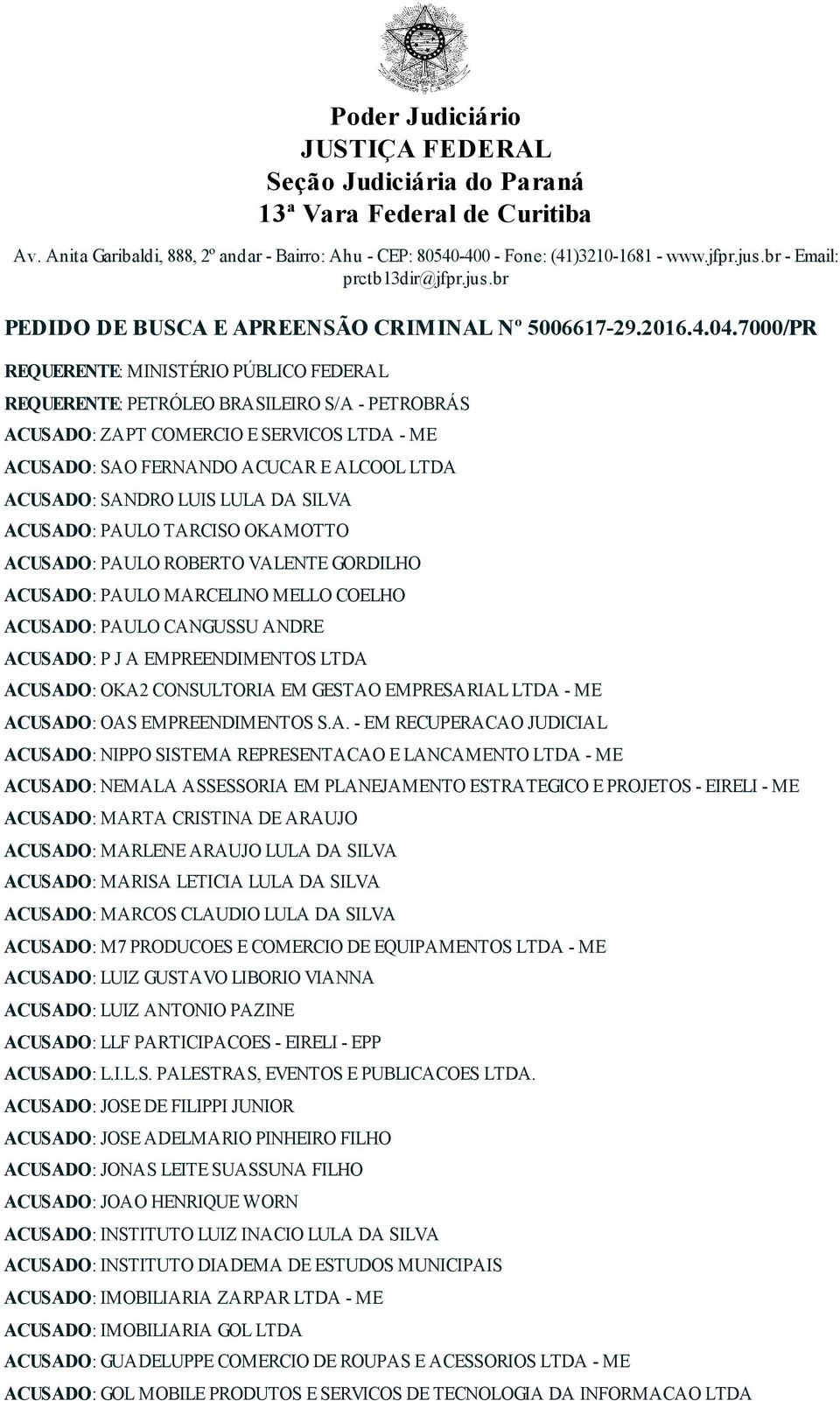 7000/PR REQUERENTE: MINISTÉRIO PÚBLICO FEDERAL REQUERENTE: PETRÓLEO BRASILEIRO S/A - PETROBRÁS ACUSADO: ZAPT COMERCIO E SERVICOS LTDA - ME ACUSADO: SAO FERNANDO ACUCAR E ALCOOL LTDA ACUSADO: SANDRO