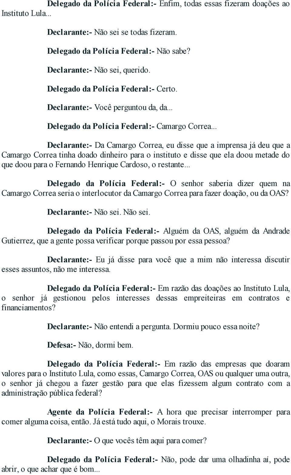 .. Declarante:- Da Camargo Correa, eu disse que a imprensa já deu que a Camargo Correa tinha doado dinheiro para o instituto e disse que ela doou metade do que doou para o Fernando Henrique Cardoso,