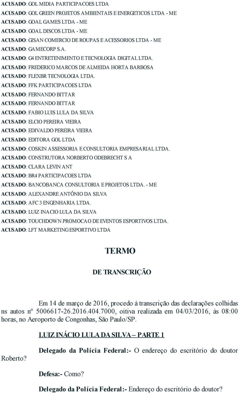 ACUSADO: FFK PARTICIPACOES LTDA ACUSADO: FERNANDO BITTAR ACUSADO: FERNANDO BITTAR ACUSADO: FABIO LUIS LULA DA SILVA ACUSADO: ELCIO PEREIRA VIEIRA ACUSADO: EDIVALDO PEREIRA VIEIRA ACUSADO: EDITORA GOL