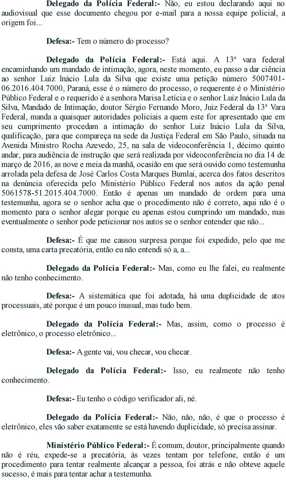 A 13ª vara federal encaminhando um mandado de intimação, agora, neste momento, eu passo a dar ciência ao senhor Luiz Inácio Lula da Silva que existe uma petição número 5007401-06.2016.404.