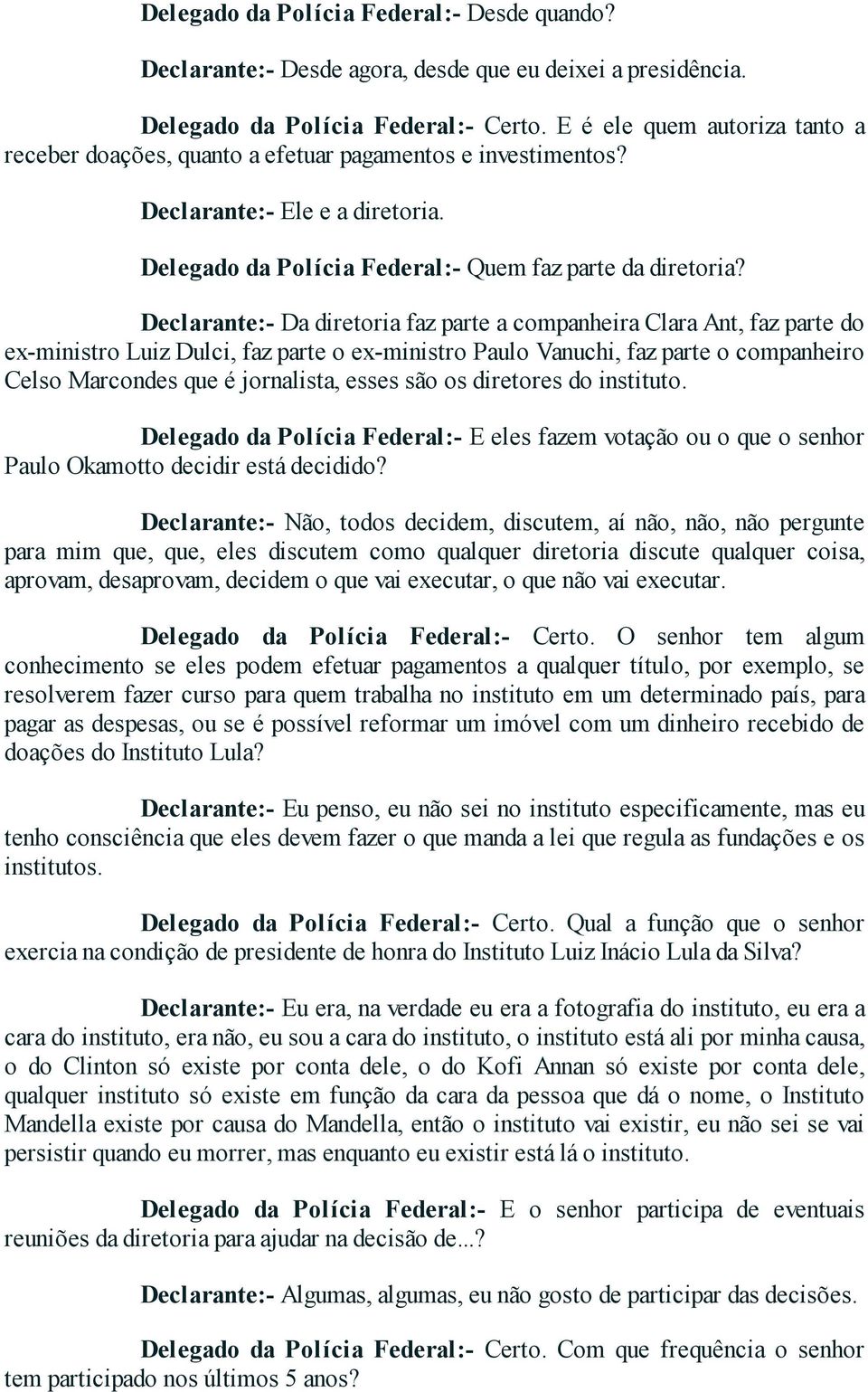 Declarante:- Da diretoria faz parte a companheira Clara Ant, faz parte do ex-ministro Luiz Dulci, faz parte o ex-ministro Paulo Vanuchi, faz parte o companheiro Celso Marcondes que é jornalista,