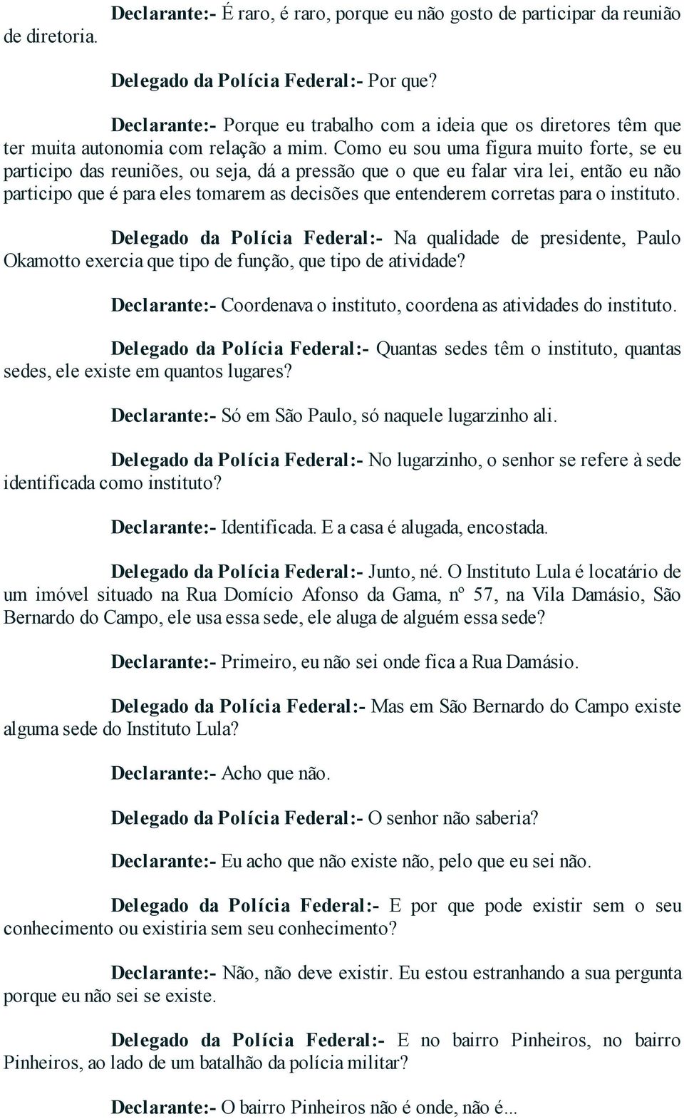 Como eu sou uma figura muito forte, se eu participo das reuniões, ou seja, dá a pressão que o que eu falar vira lei, então eu não participo que é para eles tomarem as decisões que entenderem corretas