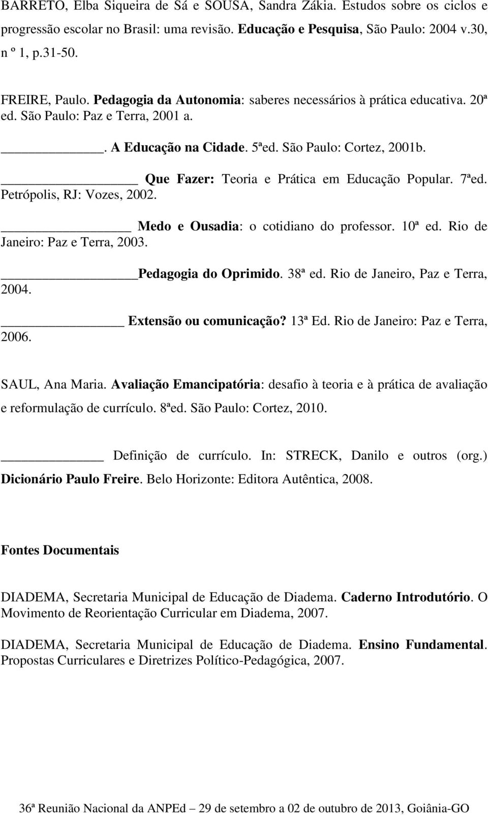 Que Fazer: Teoria e Prática em Educação Popular. 7ªed. Petrópolis, RJ: Vozes, 2002. Medo e Ousadia: o cotidiano do professor. 10ª ed. Rio de Janeiro: Paz e Terra, 2003. Pedagogia do Oprimido. 38ª ed.