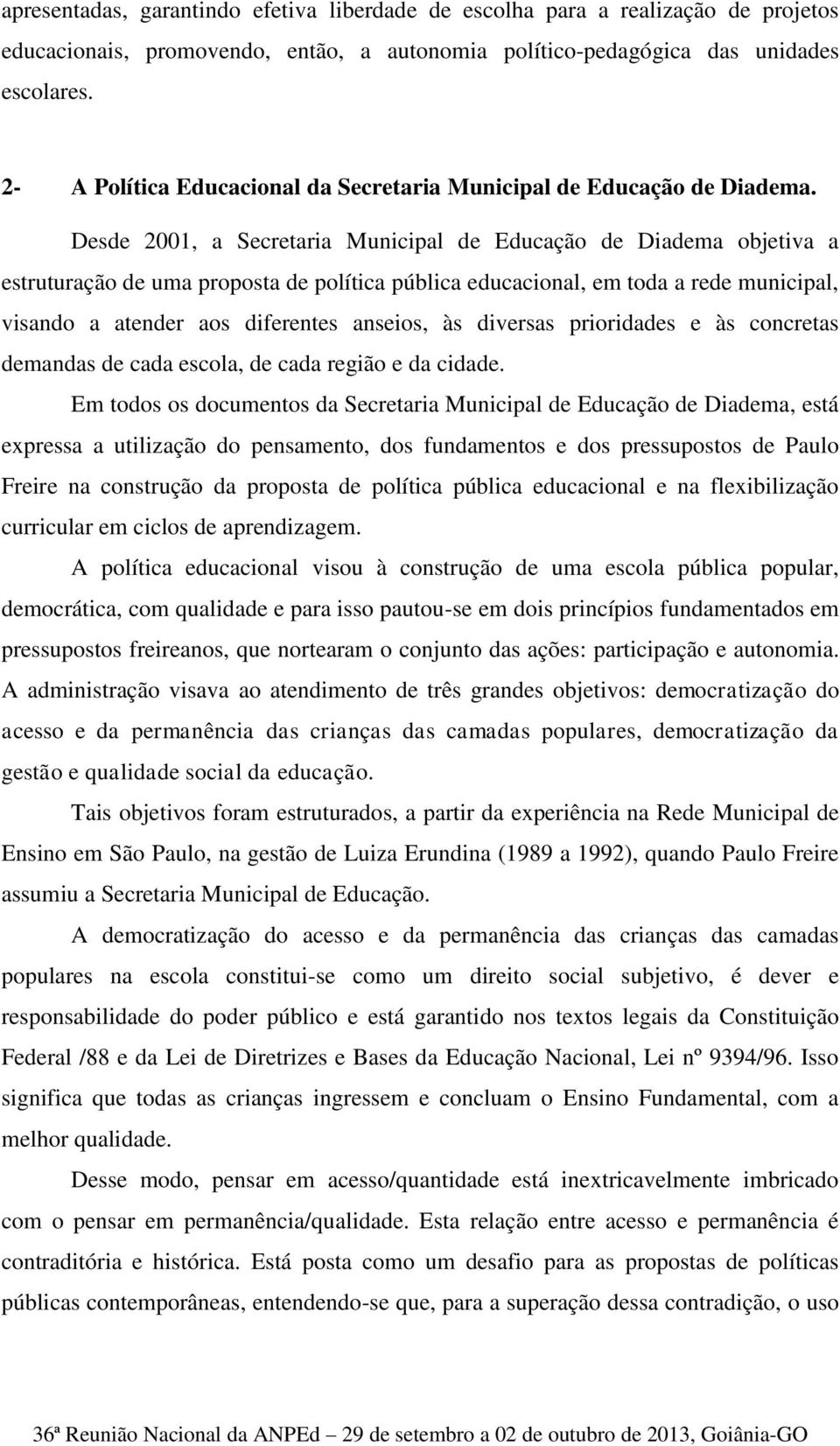 Desde 2001, a Secretaria Municipal de Educação de Diadema objetiva a estruturação de uma proposta de política pública educacional, em toda a rede municipal, visando a atender aos diferentes anseios,