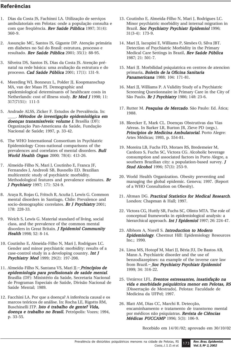 Atenção prénatal na rede básica: uma avaliação da estrutura e do processo. Cad Saúde Pública 2001; 17(1): 131-9. 4. Meerding WJ, Bonneux L, Polder JJ, Koopmanschap MA, van der Maas PJ.