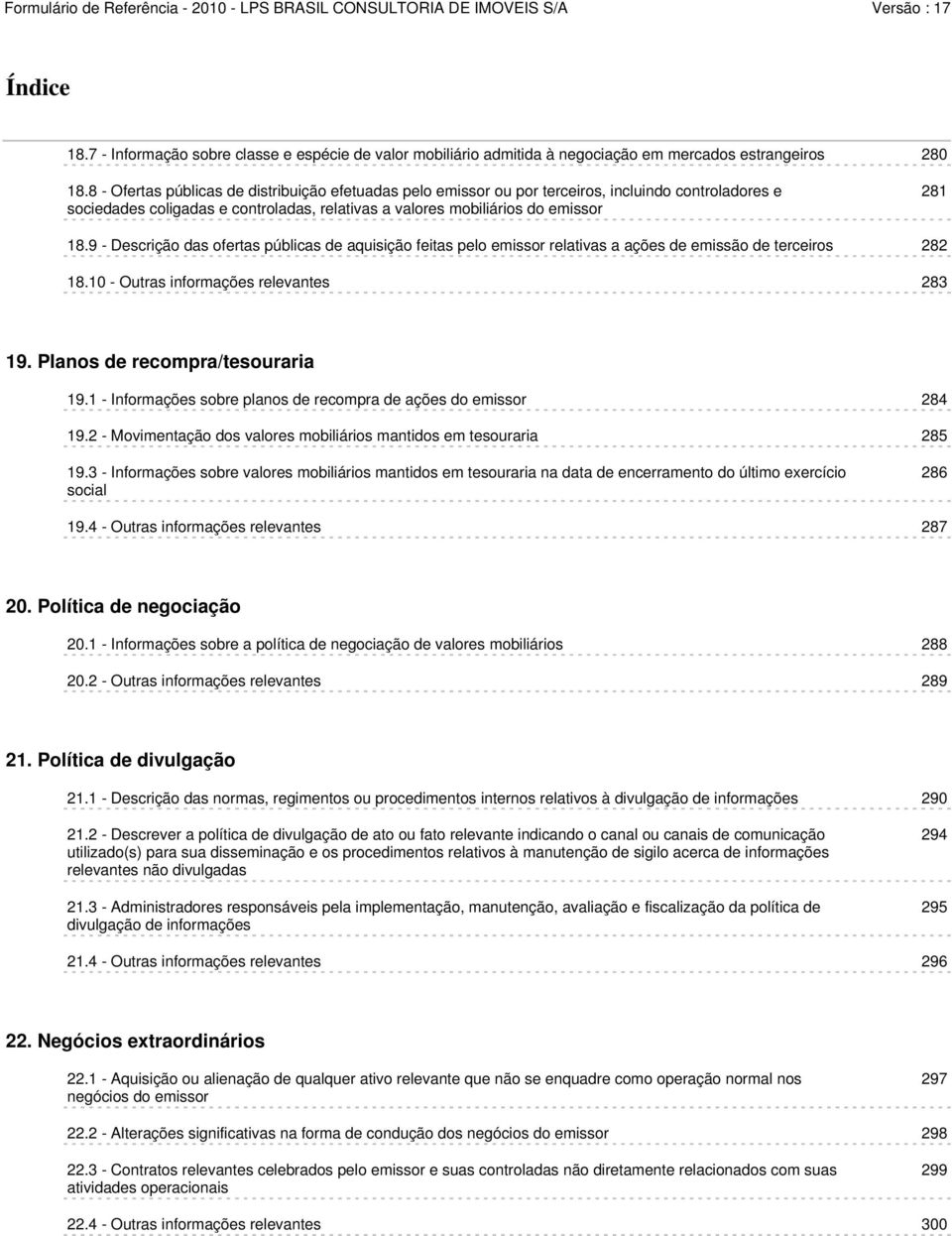 9 - Descrição das ofertas públicas de aquisição feitas pelo emissor relativas a ações de emissão de terceiros 282 18.10 - Outras informações relevantes 283 19. Planos de recompra/tesouraria 19.