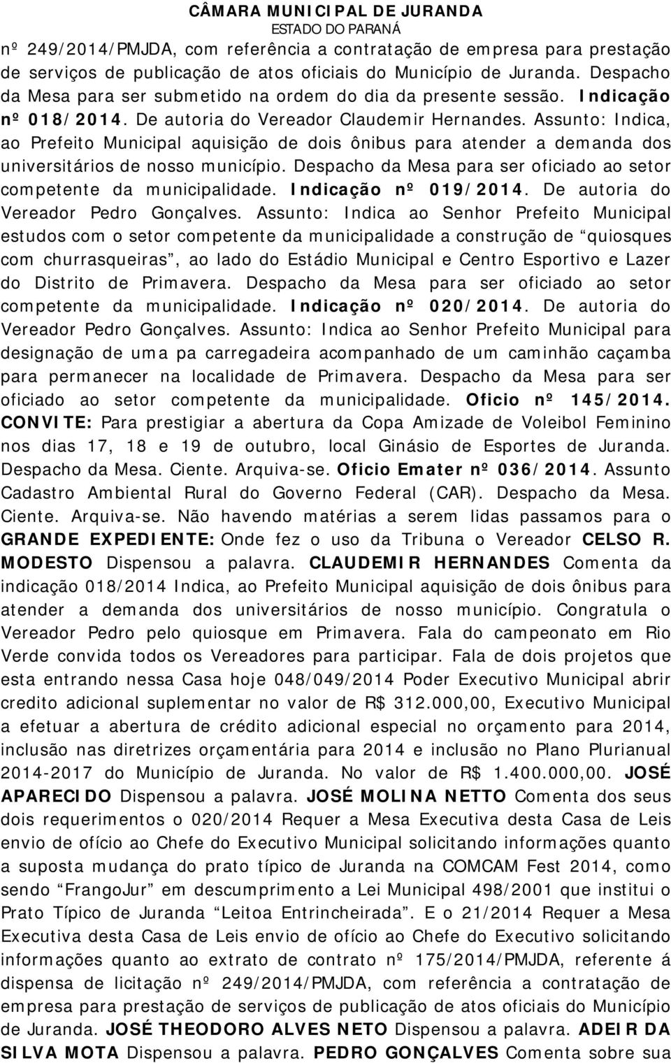 Assunto: Indica, ao Prefeito Municipal aquisição de dois ônibus para atender a demanda dos universitários de nosso município. Despacho da Mesa para ser oficiado ao setor competente da municipalidade.