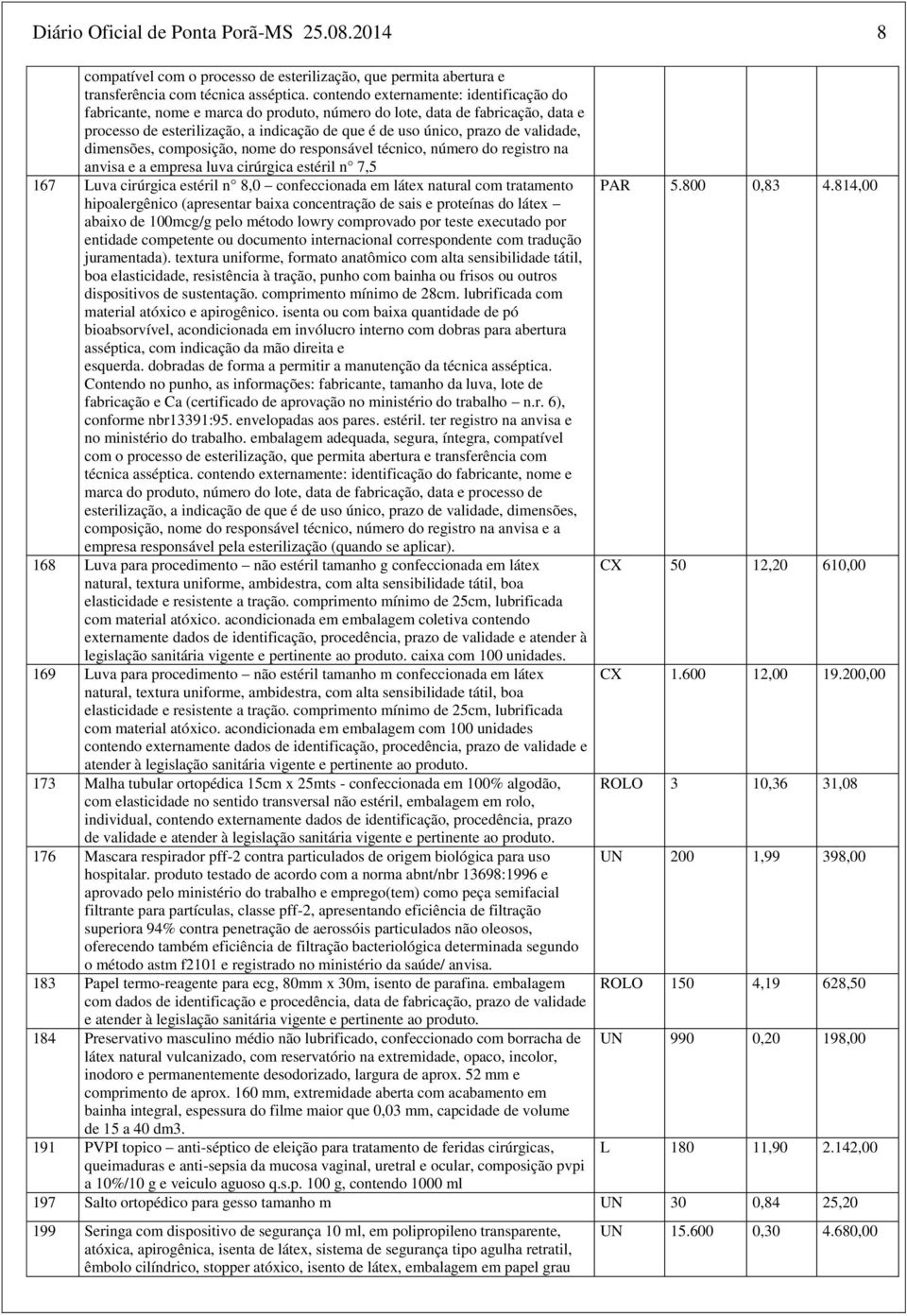 validade, dimensões, composição, nome do responsável técnico, número do registro na anvisa e a empresa luva cirúrgica estéril n 7,5 167 Luva cirúrgica estéril n 8,0 confeccionada em látex natural com