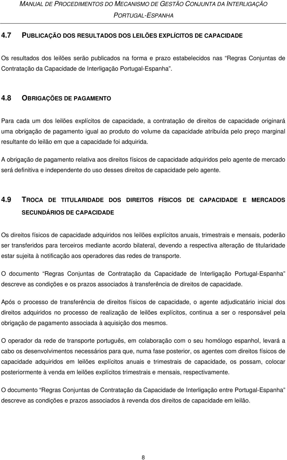 8 OBRIGAÇÕES DE PAGAMENTO Para cada um dos leilões explícitos de capacidade, a contratação de direitos de capacidade originará uma obrigação de pagamento igual ao produto do volume da capacidade