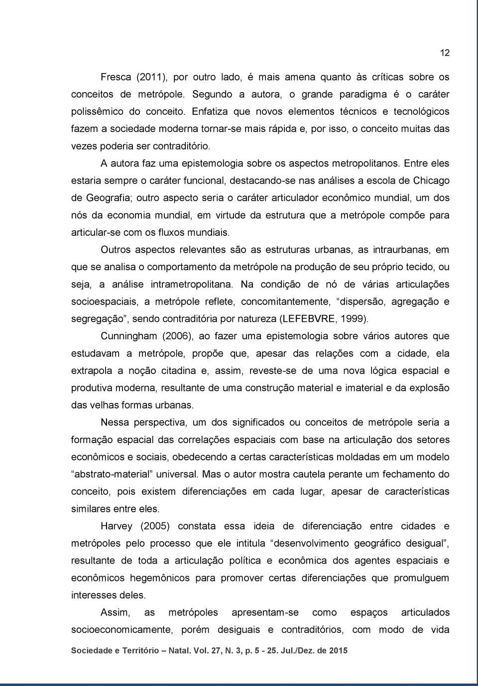 A autora faz uma epistemologia sobre os aspectos metropolitanos.