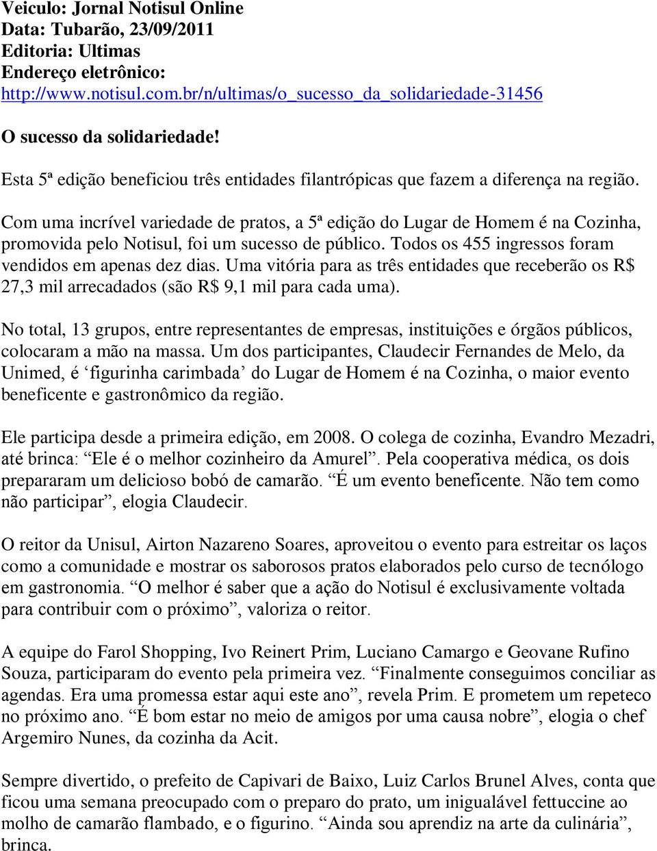 Com uma incrível variedade de pratos, a 5ª edição do Lugar de Homem é na Cozinha, promovida pelo Notisul, foi um sucesso de público. Todos os 455 ingressos foram vendidos em apenas dez dias.