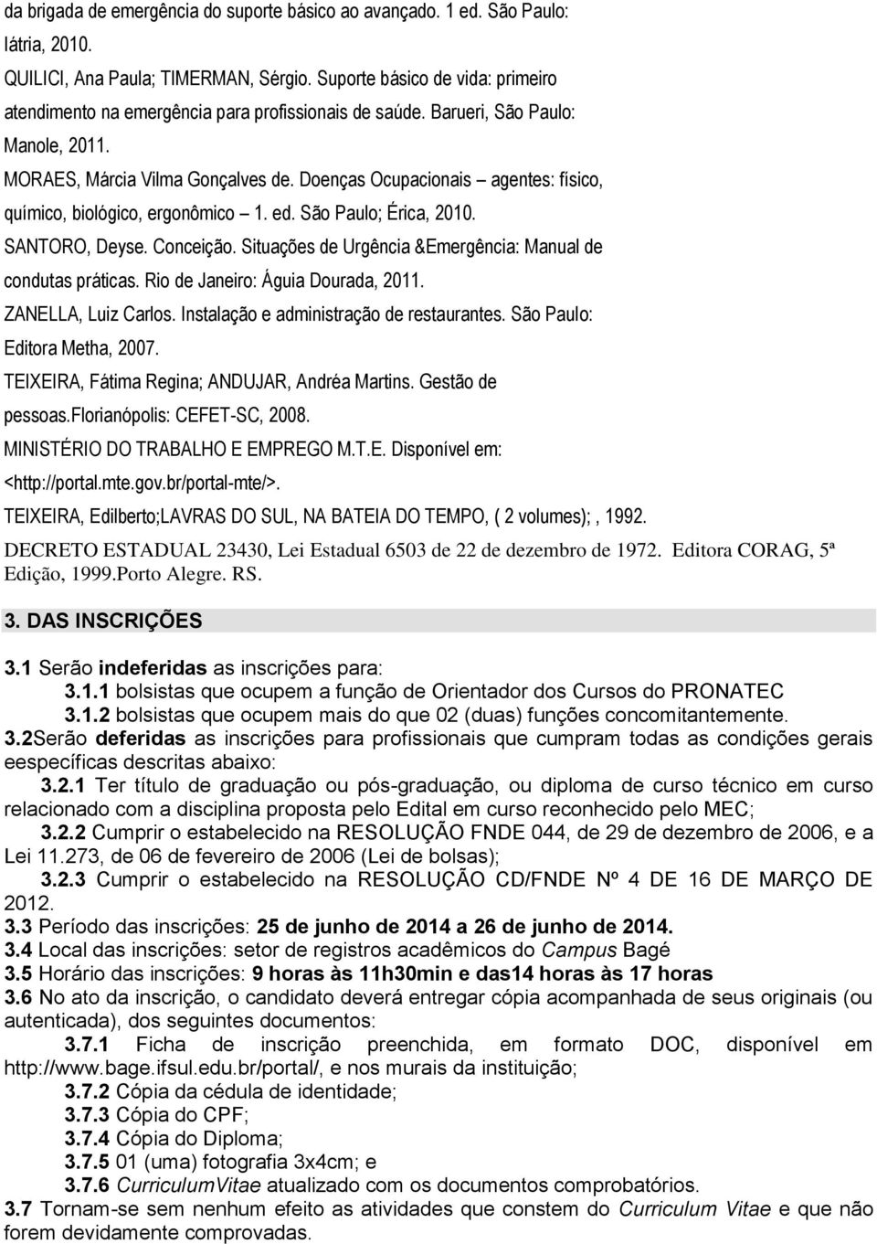 Doenças Ocupacionais agentes: físico, químico, biológico, ergonômico 1. ed. São Paulo; Érica, 2010. SANTORO, Deyse. Conceição. Situações de Urgência &Emergência: Manual de condutas práticas.