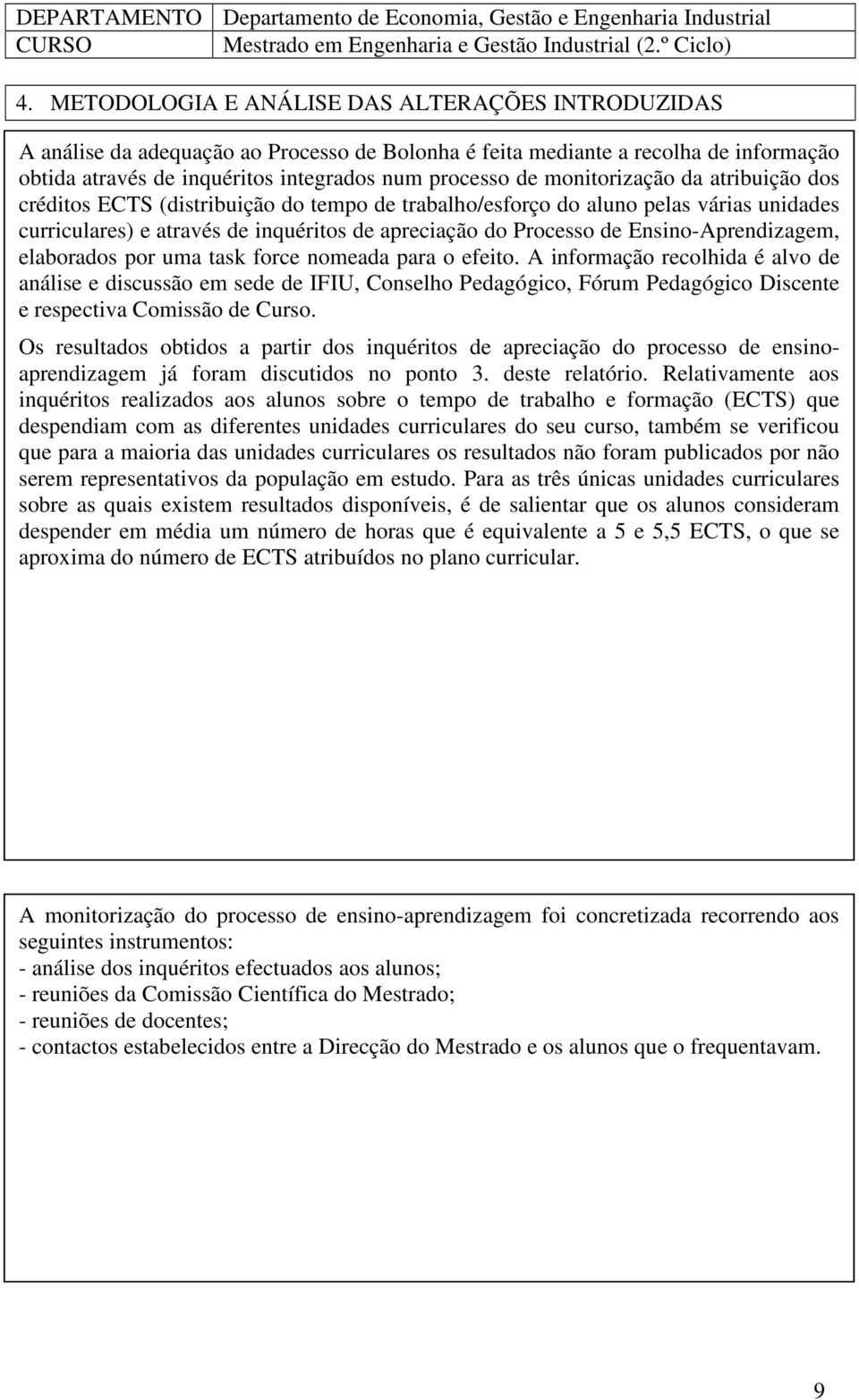 monitorização da atribuição dos créditos ECTS (distribuição do tempo de trabalho/esforço do aluno pelas várias unidades curriculares) e através de inquéritos de apreciação do Processo de