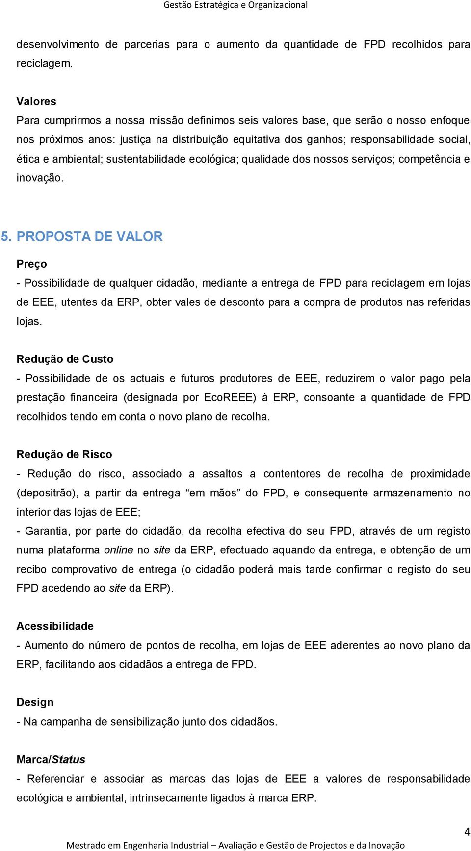 ambiental; sustentabilidade ecológica; qualidade dos nossos serviços; competência e inovação. 5.