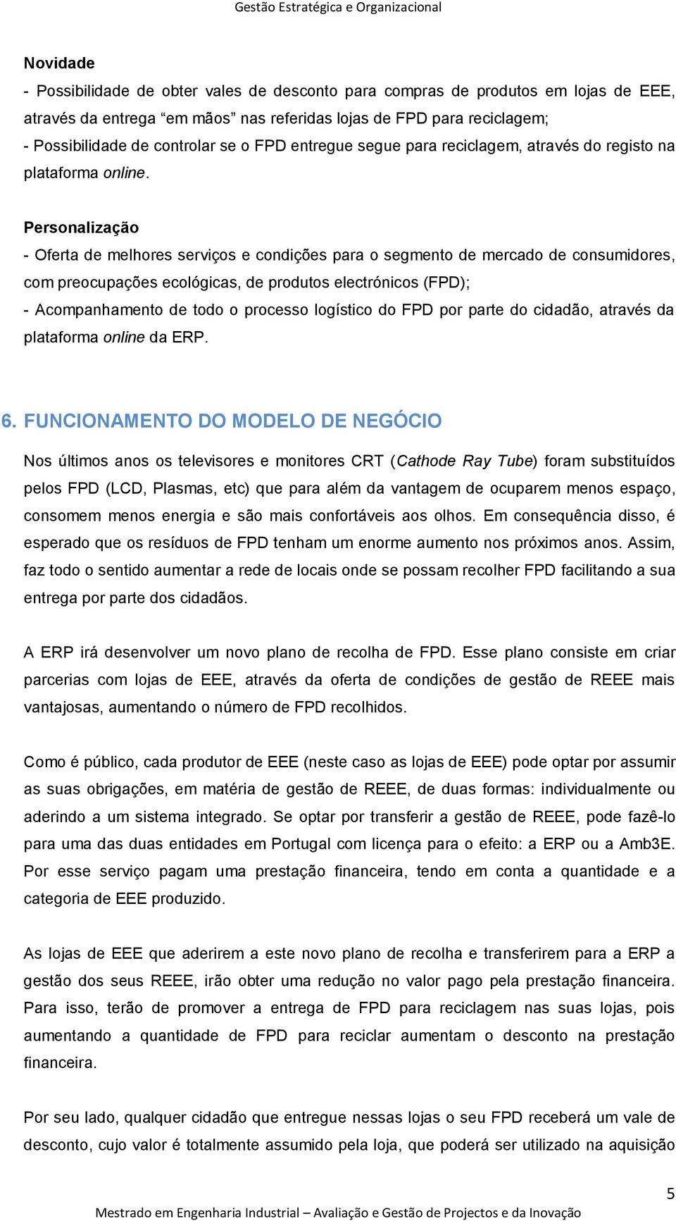 Personalização - Oferta de melhores serviços e condições para o segmento de mercado de consumidores, com preocupações ecológicas, de produtos electrónicos (FPD); - Acompanhamento de todo o processo