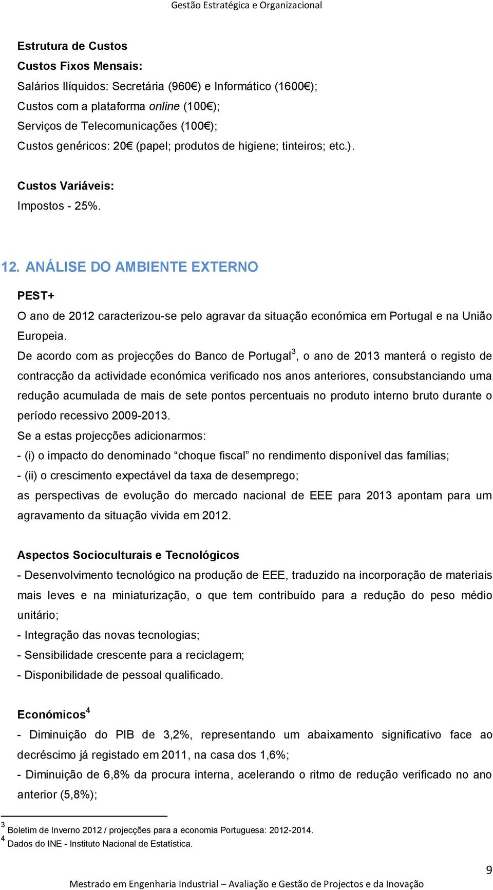 ANÁLISE DO AMBIENTE EXTERNO PEST+ O ano de 2012 caracterizou-se pelo agravar da situação económica em Portugal e na União Europeia.