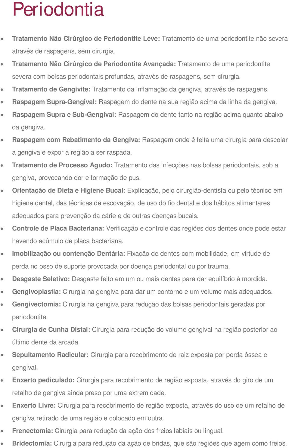 Tratamento de Gengivite: Tratamento da inflamação da gengiva, através de raspagens. Raspagem Supra-Gengival: Raspagem do dente na sua região acima da linha da gengiva.