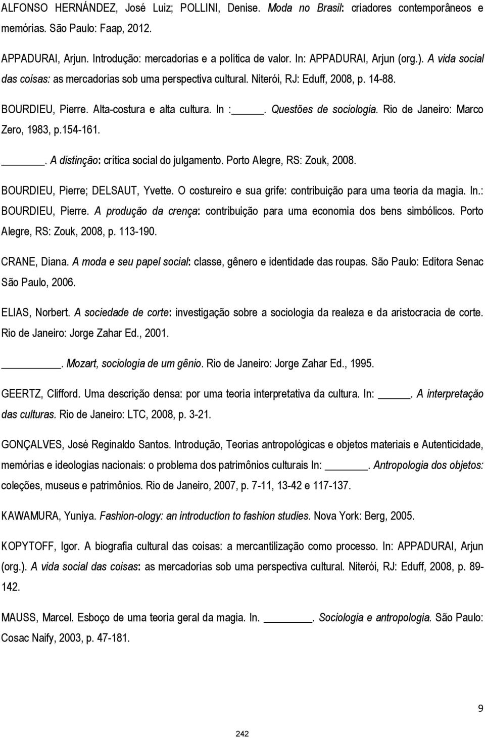 Questões de sociologia. Rio de Janeiro: Marco Zero, 1983, p.154-161.. A distinção: crítica social do julgamento. Porto Alegre, RS: Zouk, 2008. BOURDIEU, Pierre; DELSAUT, Yvette.