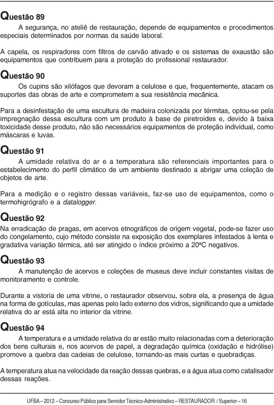 Questão 90 Os cupins são xilófagos que devoram a celulose e que, frequentemente, atacam os suportes das obras de arte e comprometem a sua resistência mecânica.