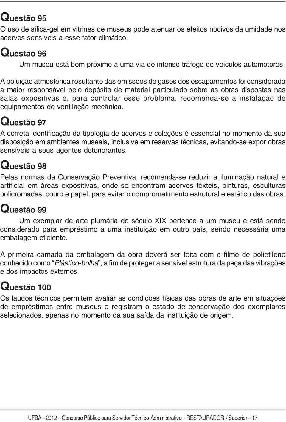 A poluição atmosférica resultante das emissões de gases dos escapamentos foi considerada a maior responsável pelo depósito de material particulado sobre as obras dispostas nas salas expositivas e,