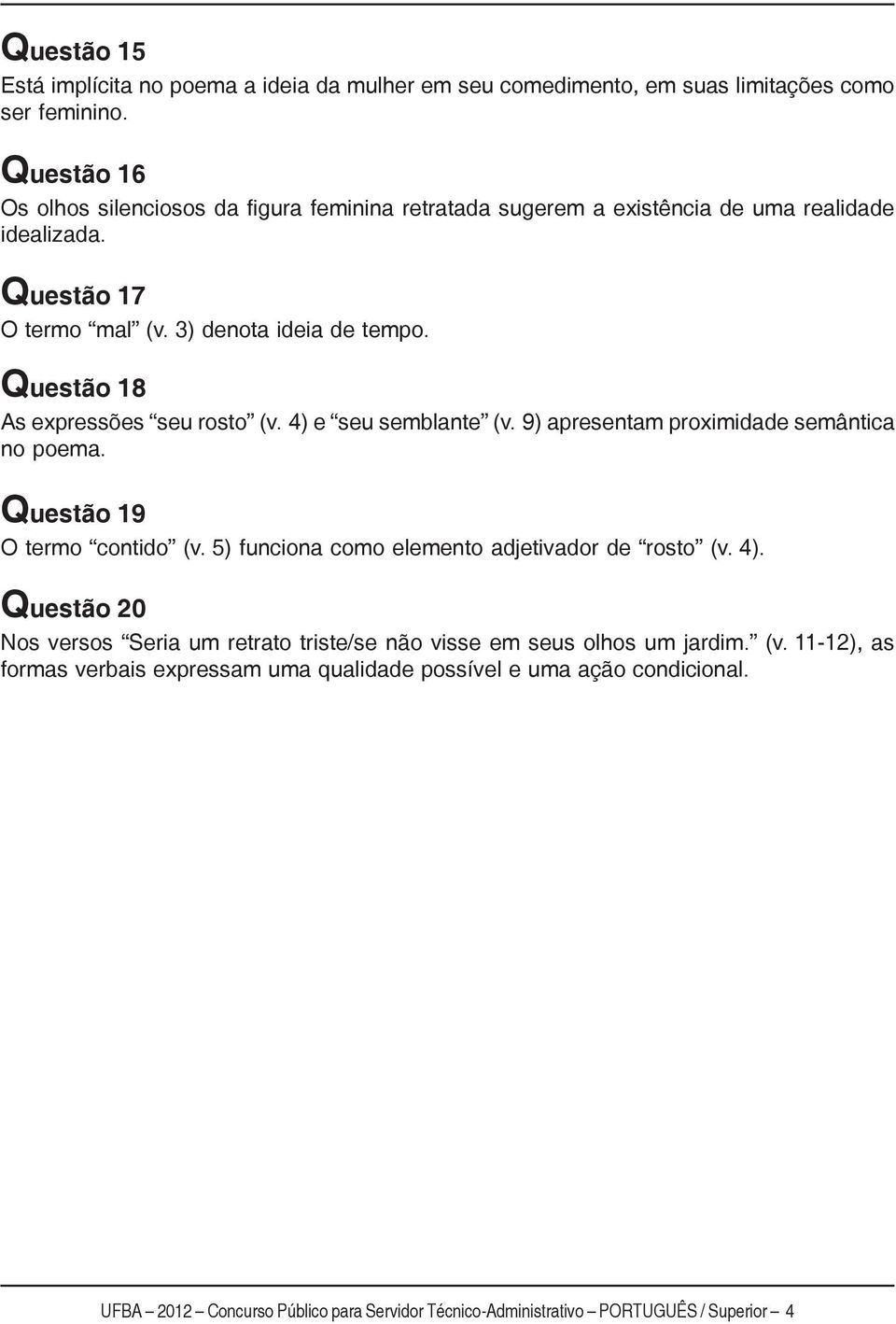 Questão 18 As expressões seu rosto (v. 4) e seu semblante (v. 9) apresentam proximidade semântica no poema. Questão 19 O termo contido (v.