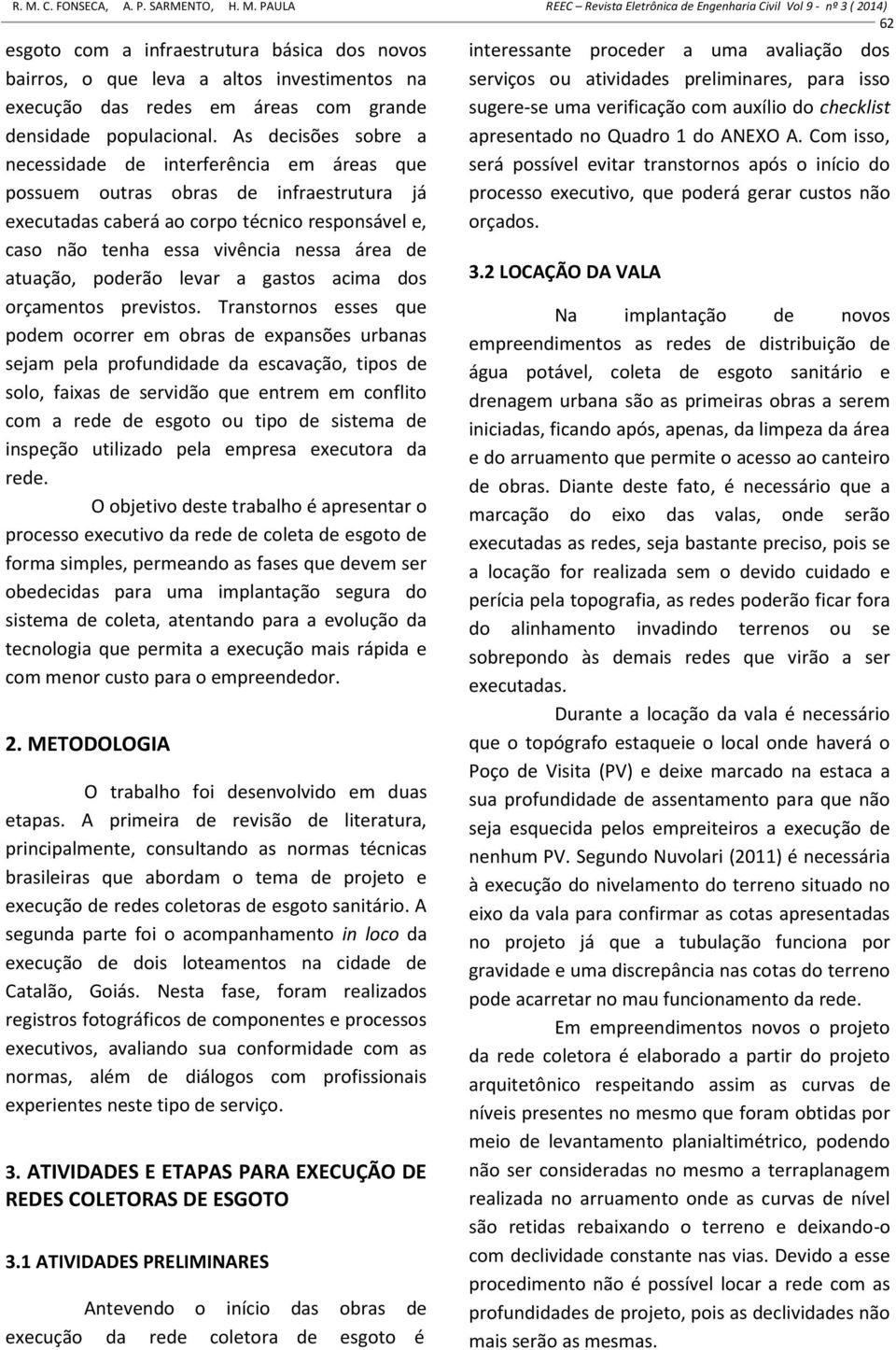 atuação, poderão levar a gastos acima dos orçamentos previstos.