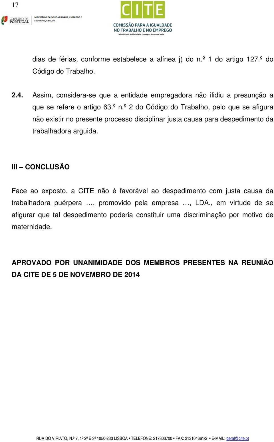 º 2 do Código do Trabalho, pelo que se afigura não existir no presente processo disciplinar justa causa para despedimento da trabalhadora arguida.