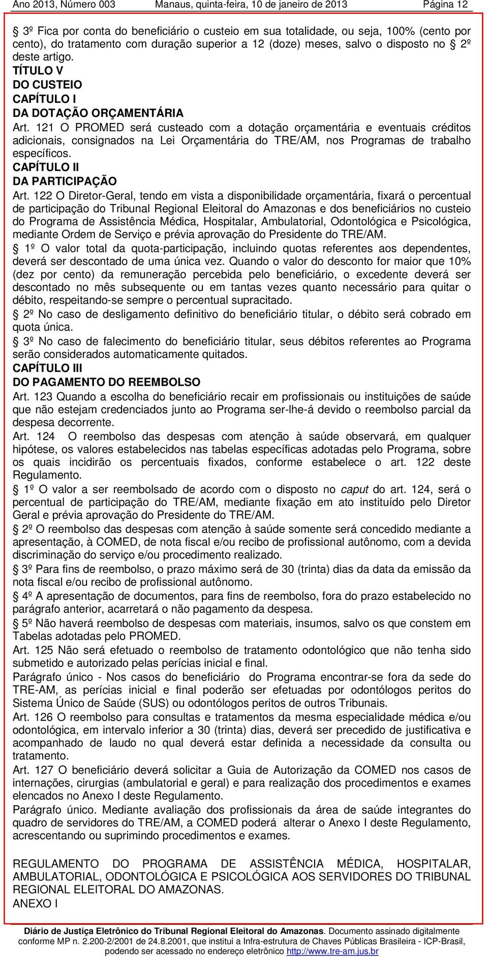 121 O PROMED será custeado com a dotação orçamentária e eventuais créditos adicionais, consignados na Lei Orçamentária do TRE/AM, nos Programas de trabalho específicos.