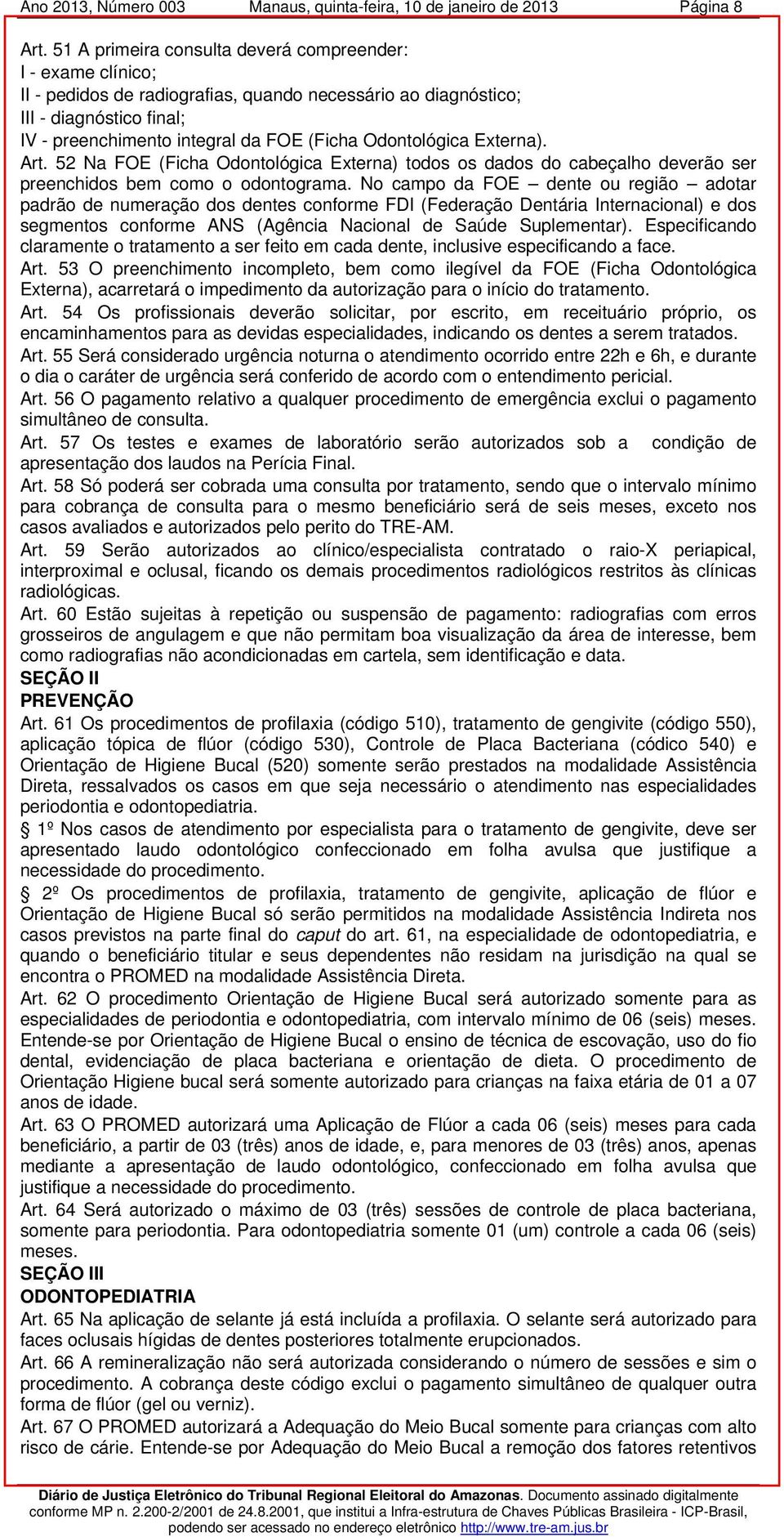 Odontológica Externa). Art. 52 Na FOE (Ficha Odontológica Externa) todos os dados do cabeçalho deverão ser preenchidos bem como o odontograma.