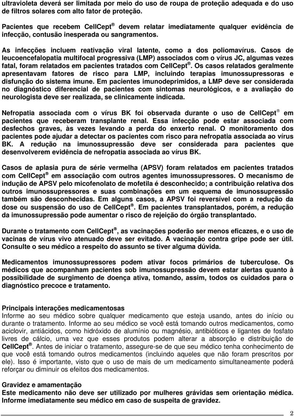 Casos de leucoencefalopatia multifocal progressiva (LMP) associados com o vírus JC, algumas vezes fatal, foram relatados em pacientes tratados com CellCept.