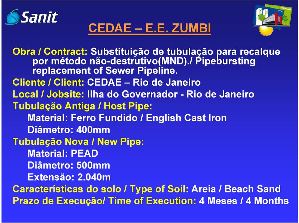 Cliente / Client: CEDAE Rio de Janeiro Local / Jobsite: Ilha do Governador - Rio de Janeiro Tubulação Antiga / Host Pipe: Material: