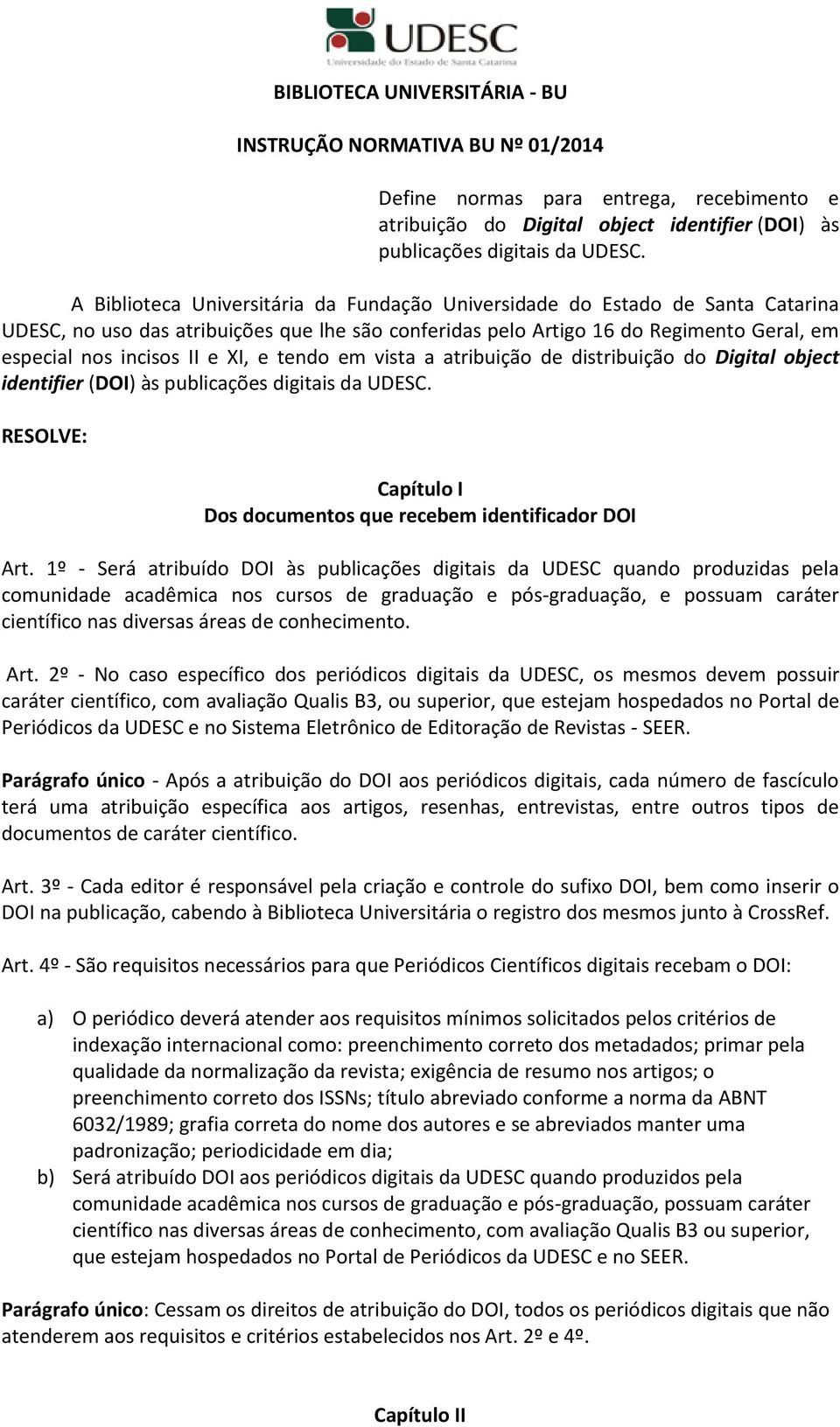 XI, e tendo em vista a atribuição de distribuição do Digital object identifier (DOI) às publicações digitais da UDESC. RESOLVE: Capítulo I Dos documentos que recebem identificador DOI Art.