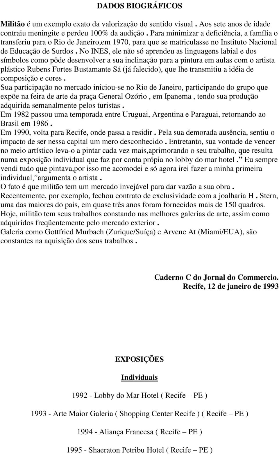 No INES, ele não só aprendeu as linguagens labial e dos símbolos como pôde desenvolver a sua inclinação para a pintura em aulas com o artista plástico Rubens Fortes Bustamante Sá (já falecido), que