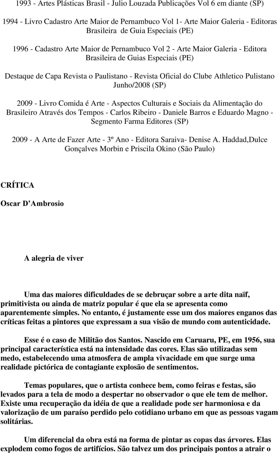 Junho/2008 (SP) 2009 - Livro Comida é Arte - Aspectos Culturais e Sociais da Alimentação do Brasileiro Através dos Tempos - Carlos Ribeiro - Daniele Barros e Eduardo Magno - Segmento Farma Editores