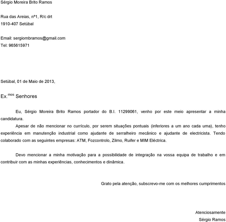 Apesar de não mencionar no currículo, por serem situações pontuais (inferiores a um ano cada uma), tenho experiência em manutenção industrial como ajudante de serralheiro mecânico e ajudante de