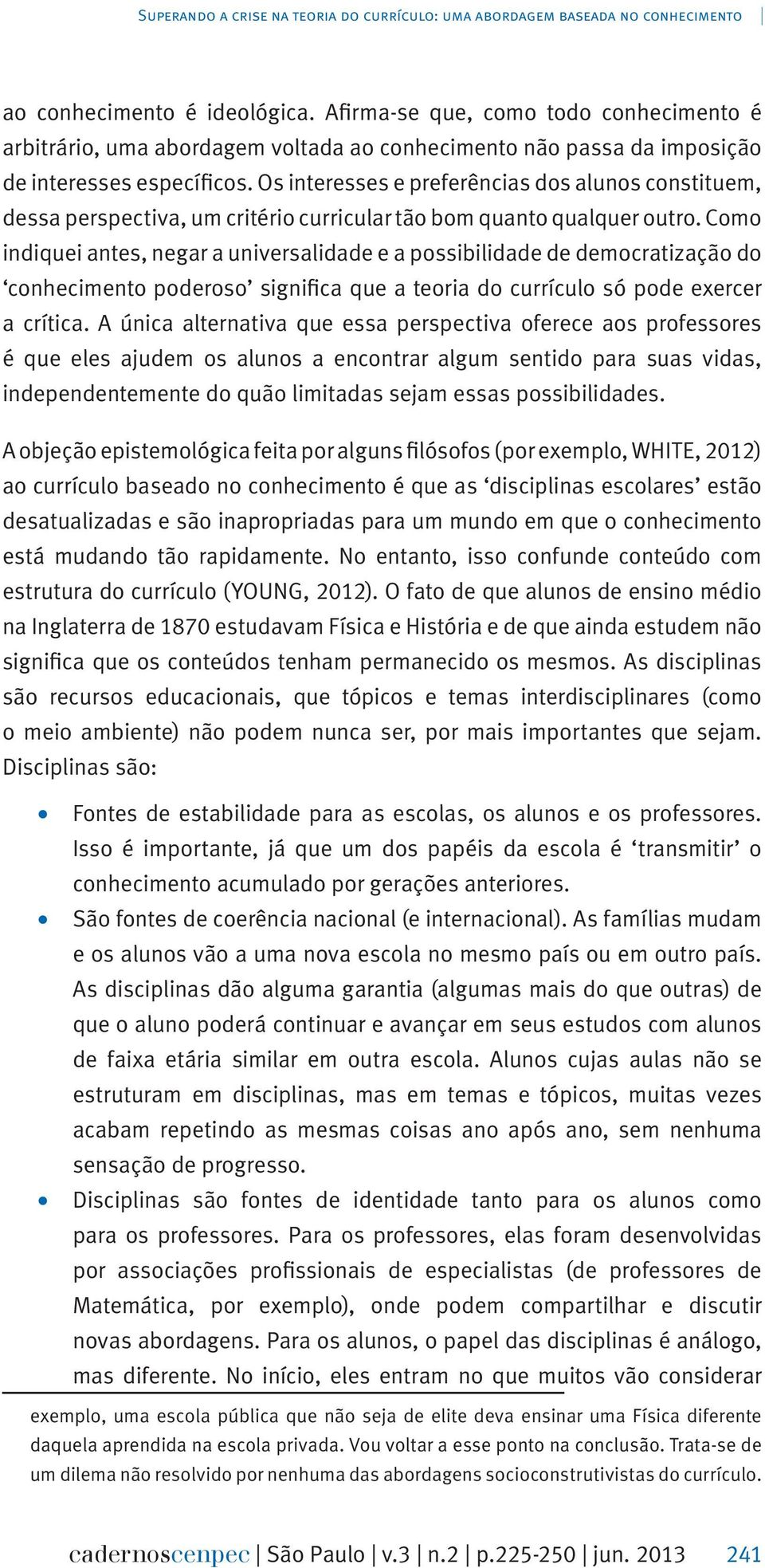 Os interesses e preferências dos alunos constituem, dessa perspectiva, um critério curricular tão bom quanto qualquer outro.