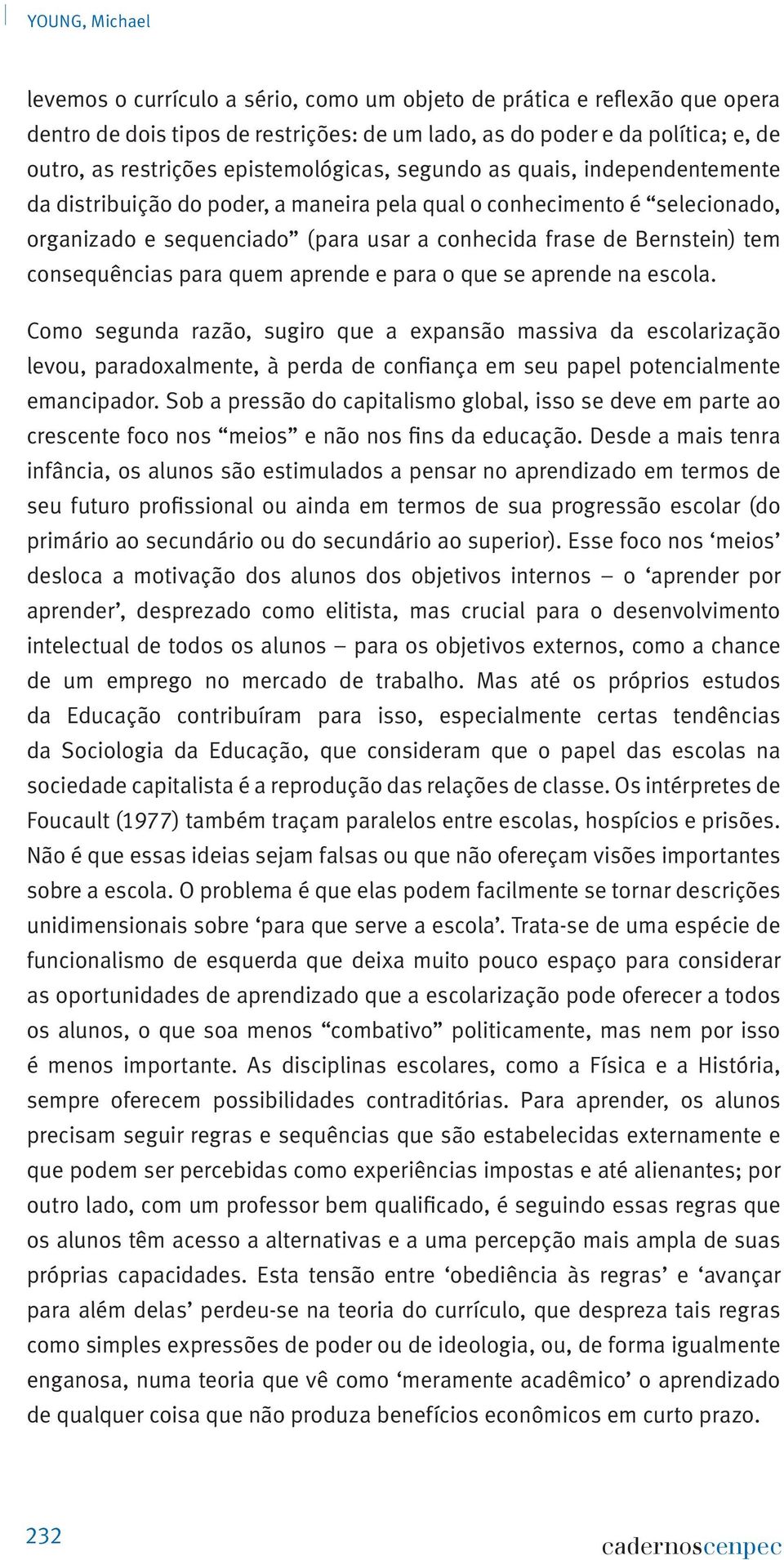 tem consequências para quem aprende e para o que se aprende na escola.