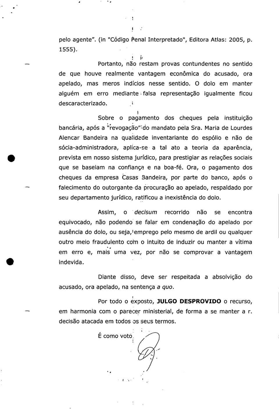 O dolo em manter alguém em erro mediante falsa representação igualmente ficou descaracterizado. Sobre o pagamento dos cheques pela instituição bancária, após a '''revogaçáo f' : do mandato pela Sra.