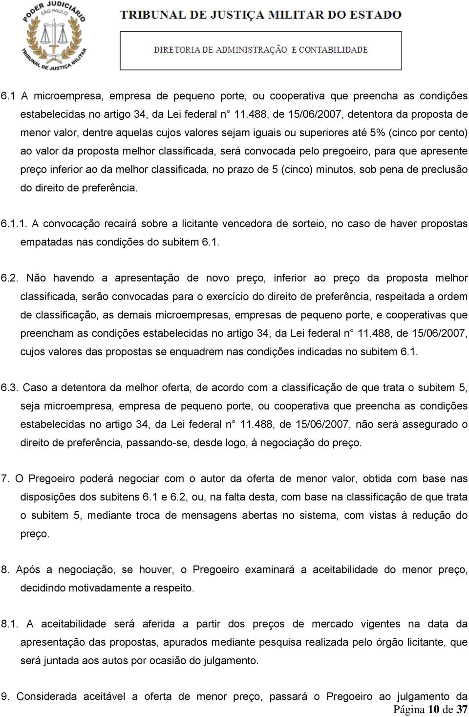 pelo pregoeiro, para que apresente preço inferior ao da melhor classificada, no prazo de 5 (cinco) minutos, sob pena de preclusão do direito de preferência. 6.1.