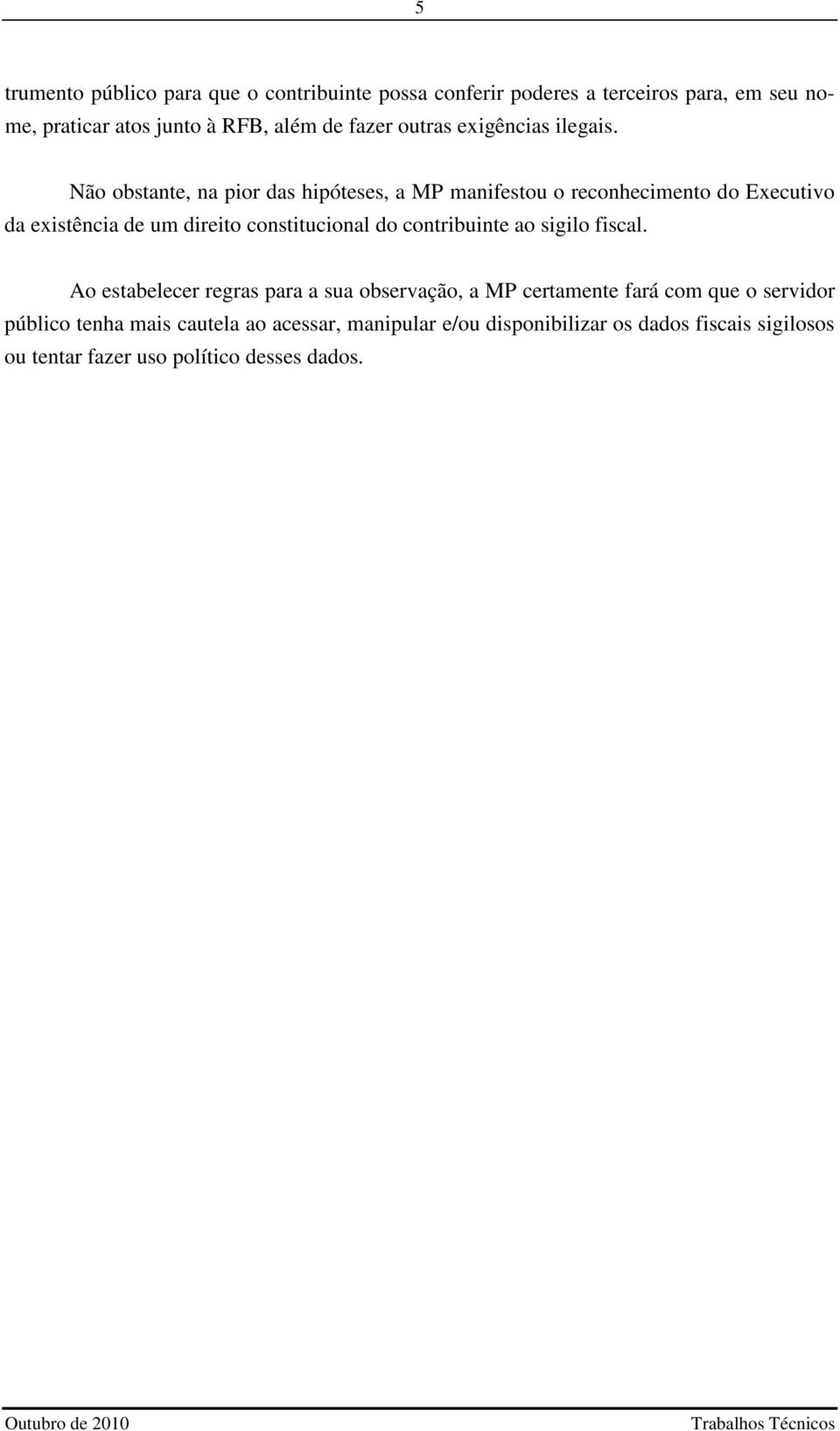 Não obstante, na pior das hipóteses, a MP manifestou o reconhecimento do Executivo da existência de um direito constitucional do contribuinte