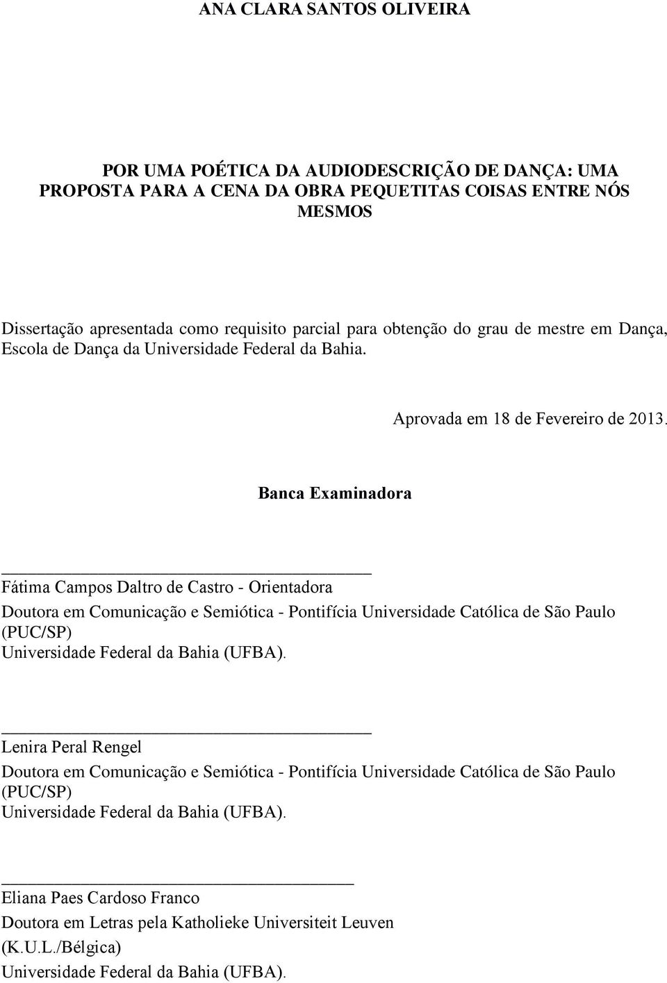 Banca Examinadora Fátima Campos Daltro de Castro - Orientadora Doutora em Comunicação e Semiótica - Pontifícia Universidade Católica de São Paulo (PUC/SP) Universidade Federal da Bahia (UFBA).